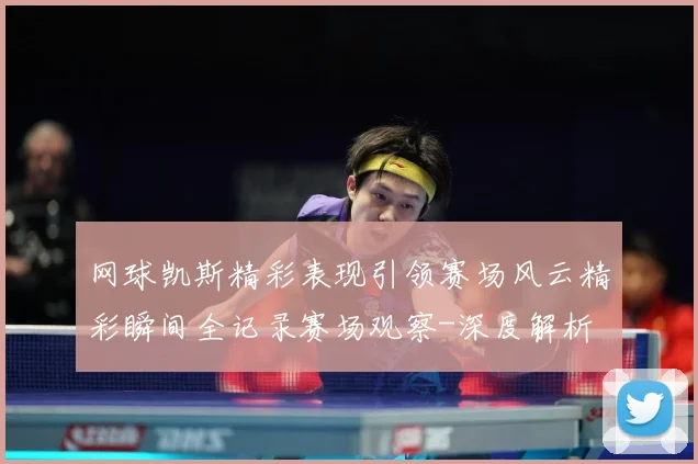 网球凯斯精彩表现引领赛场风云精彩瞬间全记录赛场观察-深度解析