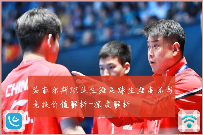 孟菲尔斯职业生涯足球生涯高光与竞技价值解析-深度解析